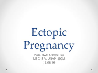 Ectopic
Pregnancy
Natangwe Shimhanda
MBChB V, UNAM SOM
16/08/16
 