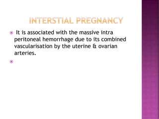  It is associated with the massive intra
peritoneal hemorrhage due to its combined
vascularisation by the uterine & ovarian
arteries.

 