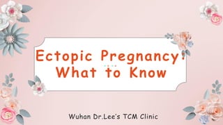 Ectopic Pregnancy:
What to Know
Wuhan Dr.Lee’s TCM Clinic
 