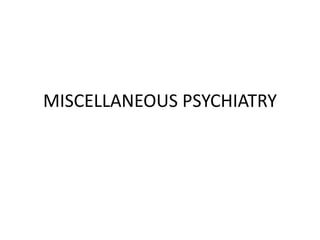 MISCELLANEOUS PSYCHIATRY
 