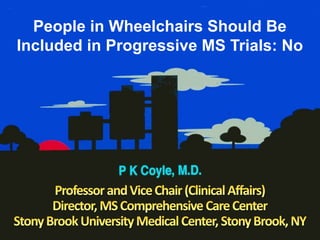 People in Wheelchairs Should Be
Included in Progressive MS Trials: No
 