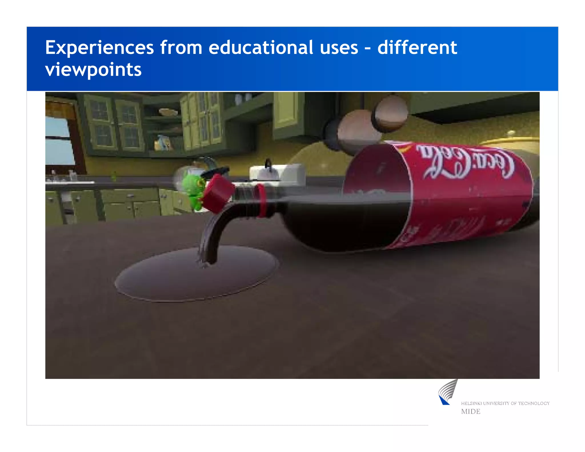 Experiences from educational uses – different
viewpoints
 