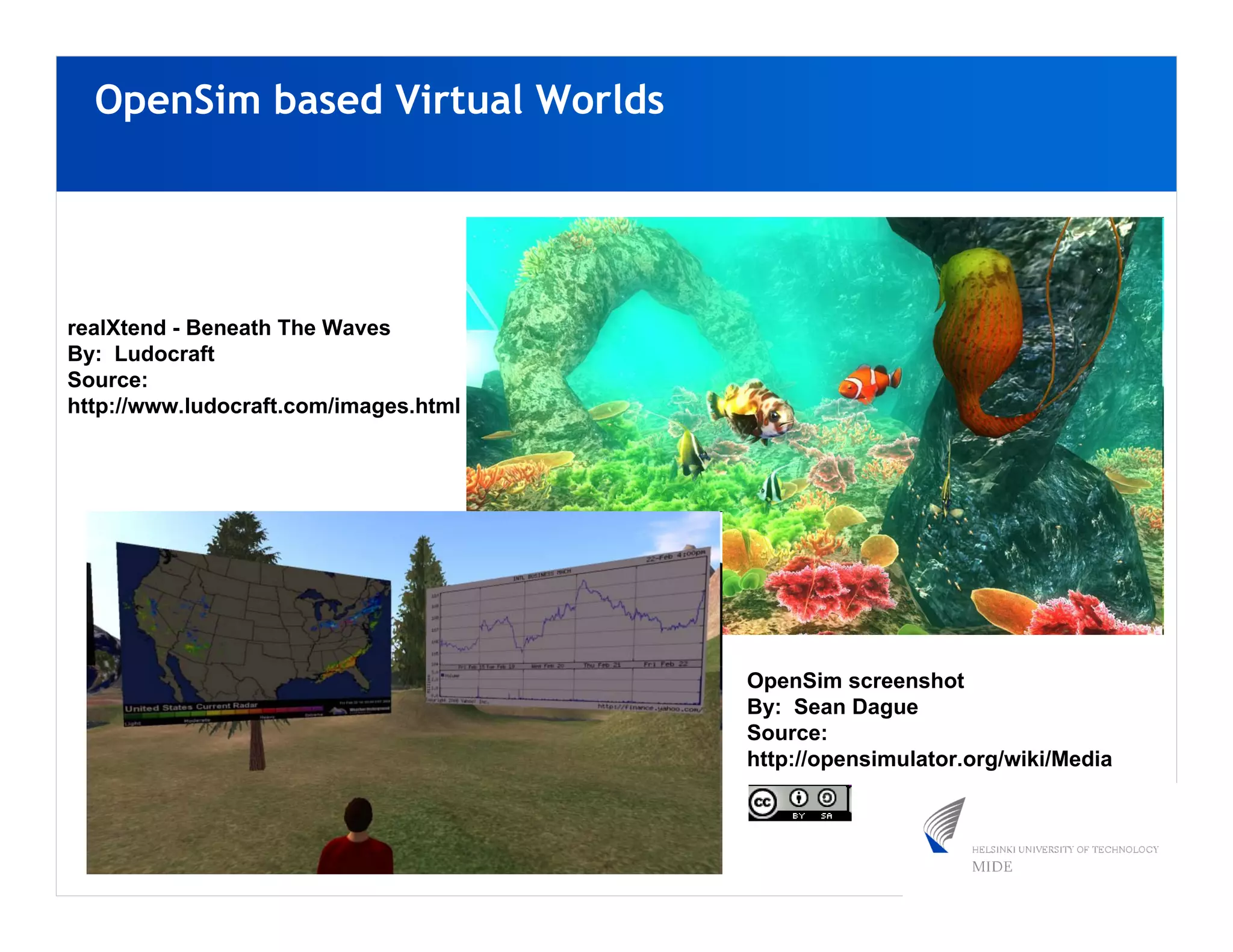 OpenSim based Virtual Worlds




realXtend - Beneath The Waves
By: Ludocraft
Source:
http://www.ludocraft.com/images.html




                                       OpenSim screenshot
                                       By: Sean Dague
                                       Source:
                                       http://opensimulator.org/wiki/Media
 