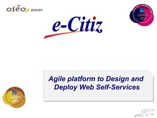 Agile platform to Design and
Deploy Web Self-Services
Agile platform to Design and
Deploy Web Self-Services
 