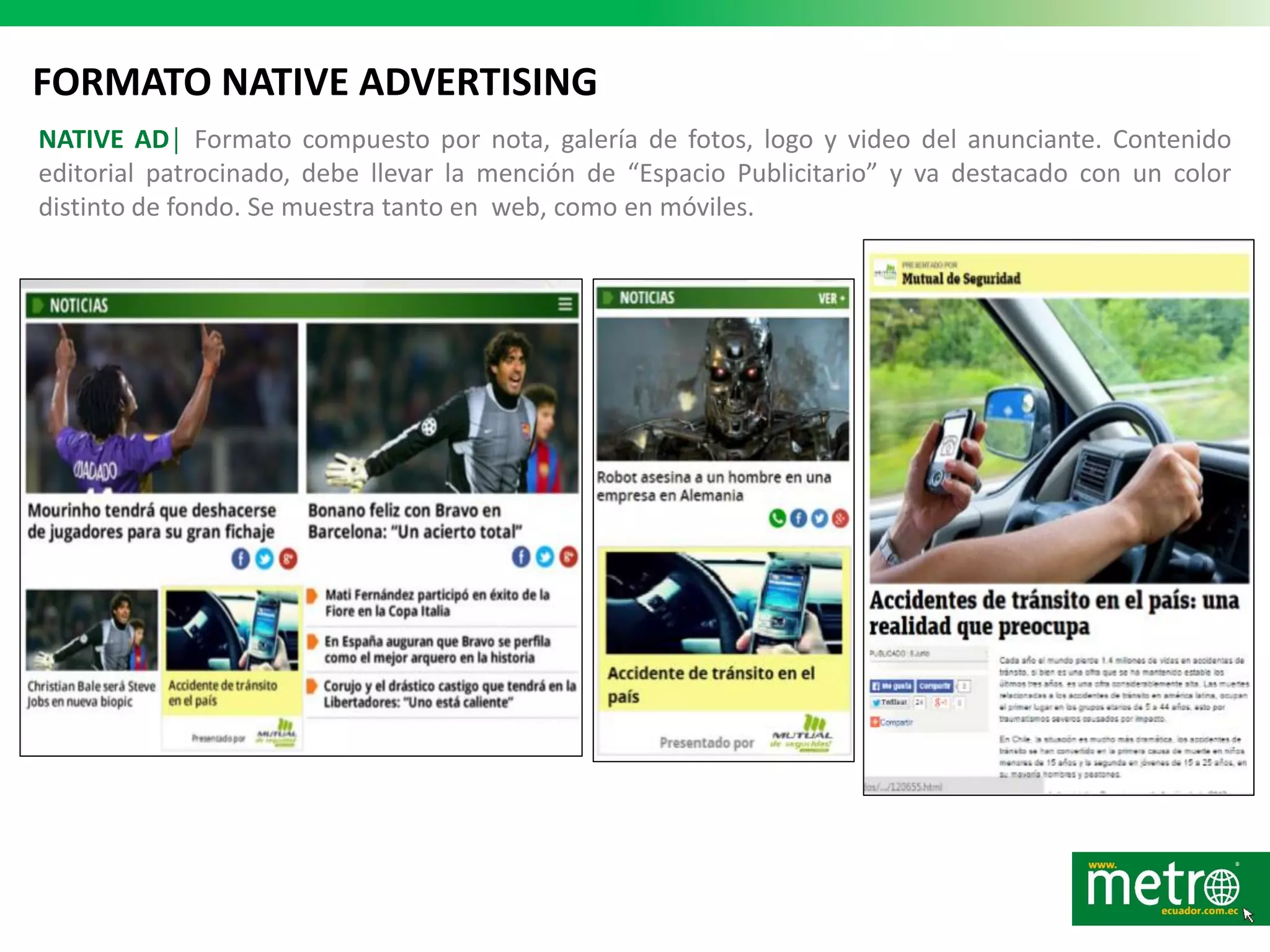 FORMATO NATIVE ADVERTISING
NATIVE AD│ Formato compuesto por nota, galería de fotos, logo y video del anunciante. Contenido
editorial patrocinado, debe llevar la mención de “Espacio Publicitario” y va destacado con un color
distinto de fondo. Se muestra tanto en web, como en móviles.