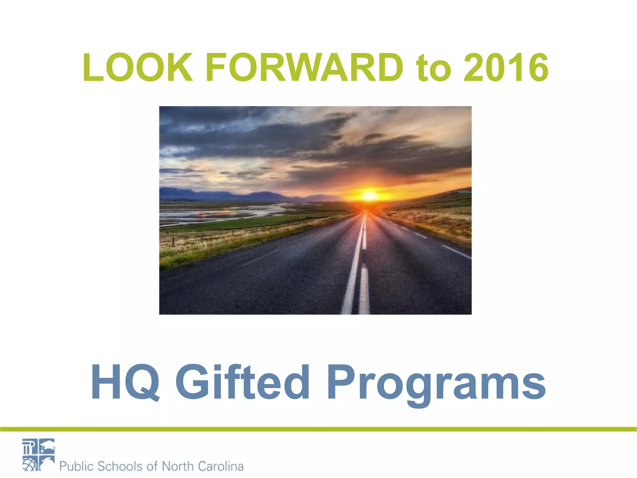 LOOK FORWARD to 2016 
HQ Gifted Programs 
 