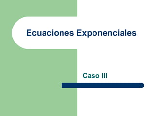 Ecuaciones Exponenciales Caso III 