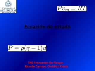 Ecuación de estado
TNS Prevención De Riesgos
Ricardo Cantero. Christian Pinela
 