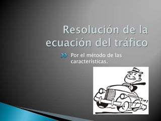 Por el método de las
características.
 