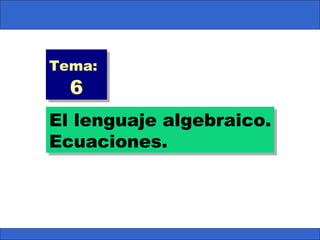 El lenguaje algebraico. Ecuaciones. Tema:   6 
