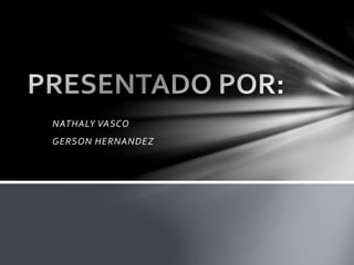 NATHALY VASCO 
GERSON HERNANDEZ 
 