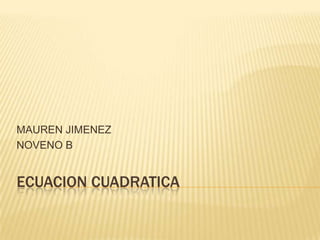 ECUACION CUADRATICA MAUREN JIMENEZ  NOVENO B 