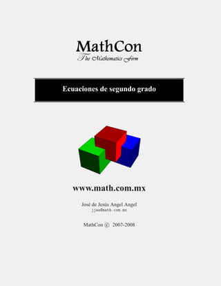 Ecuaciones de segundo grado




  www.math.com.mx
     José de Jesús Angel Angel
         jjaa@math.com.mx


      MathCon c 2007-2008
 