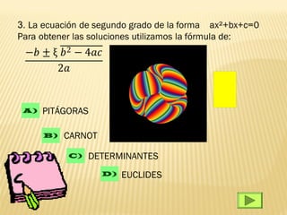  




    −� ± ξ � 2 − 4𝑎�
          2𝑎


    A)   PITÁGORAS

         B)   CARNOT

              C)   DETERMINANTES
                       D)   EUCLIDES
 