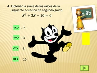 4. Obtener la suma de las raíces de la
   siguiente ecuación de segundo grado




    A)   -7

    B)   -3


    C)    3


   D)     10
 