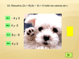 10. Resuelva (2x + 8)(3x − 9) = 0 halle los valores de x



A)   -4y3

B)   4 y -3

C)   8y-9

D)
     4y3
 