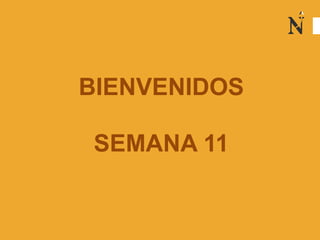 BIENVENIDOS
SEMANA 11
 