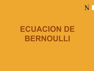 ECUACION DE
BERNOULLI
 