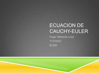 ECUACION DE
CAUCHY-EULER
Hugo Valencia Loza
11310451
B-209
 