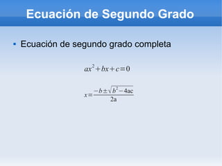 Ecuación de Segundo Grado
 Ecuación de segundo grado completa
ax2
bxc=0
x=
−b±b
2
−4ac
2a
 