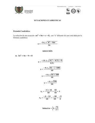ECUACIONES CUADRÁTICAS




Fórmula Cuadrática:

La solución de una ecuación           , con “a” diferente de cero está dada por la
fórmula cuadrática:




                                SOLUCIÓN

  a.
 
