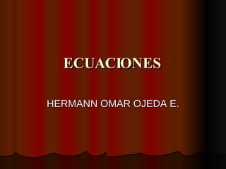 ECUACIONES HERMANN OMAR OJEDA E. 
