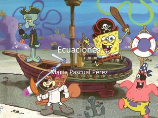 Ecuaciones
Marta Pascual Pérez

 