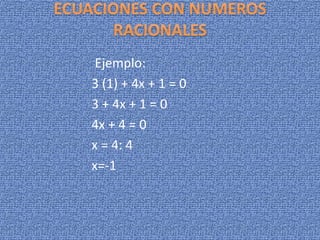 Ejemplo:
3 (1) + 4x + 1 = 0
3 + 4x + 1 = 0
4x + 4 = 0
x = 4: 4
x=-1
 