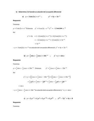 1) Determine si la función es solución de la ecuación diferencial

               a)                              ;

Respuesta:

Tenemos

                         Entonces

Así




                            es solución de la ecuación diferencial



                    b)                                    ;

Respuesta:

Tenemos

                                    Entonces

Así




                                    es solución de la ecuación diferencial



                    c)                                               ;

Respuesta:

Tenemos
 