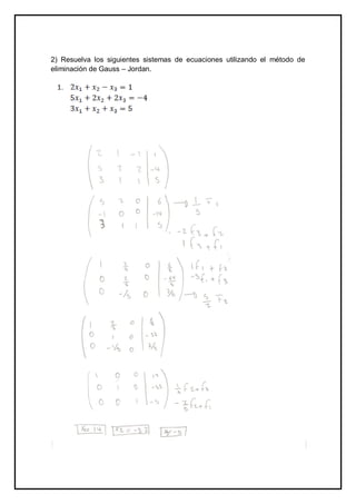 2) Resuelva los siguientes sistemas de ecuaciones utilizando el método de
eliminación de Gauss – Jordan.
 