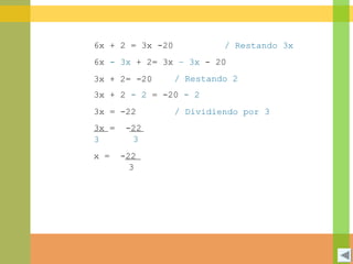 3x + 2= -20
3x = -22
3
3x = -22
3
x = -22
3
6x - 3x + 2= 3x – 3x - 20
/ Restando 2
3x + 2 - 2 = -20 - 2
/ Dividiendo por 3
6x + 2 = 3x -20 / Restando 3x
 