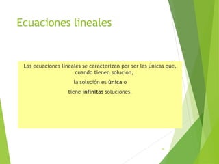 Ecuaciones lineales
Las ecuaciones lineales se caracterizan por ser las únicas que,
cuando tienen solución,
la solución es única o
tiene infinitas soluciones.
28
 