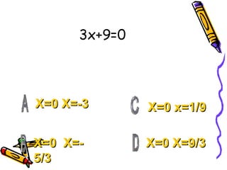 3x+9=0 X=0 X=-3 X=0  X=-5/3 X=0 X=9/3 X=0 x=1/9 