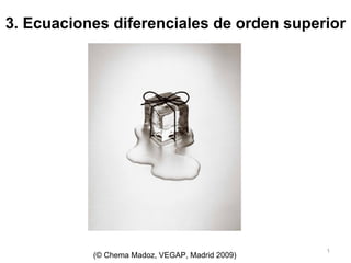 1
3. Ecuaciones diferenciales de orden superior
(© Chema Madoz, VEGAP, Madrid 2009)
 