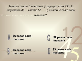 Juanita compro 5 manzanas y pago por ellas $30, le regresaron de  cambio $5  ¿ Cuanto le costo cada manzana?   $6 pesos cada manzana $2 pesos cada manzana   $5 pesos cada manzana $3 pesos cada manzana 