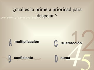 ¿cual es la primera prioridad para despejar ? multiplicación coeficiente suma sustracción 