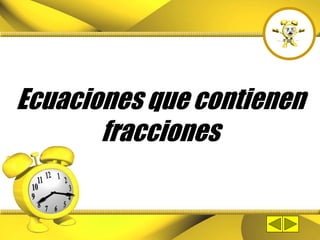 Ecuaciones que contienen
fracciones
 