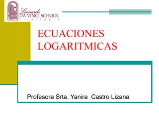 ECUACIONES LOGARITMICAS Profesora Srta. Yanira  Castro Lizana 