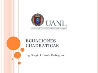 ECUACIONES
CUADRATICAS
Ing. Sergio I. Cerda Rodríguez
 