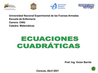 Universidad Nacional Experimental de las Fuerzas Armadas
Escuela de Enfermería
Carrera: CINU
Catedra: Matemáticas
Caracas, Abril 2021
Prof. Ing. Víctor Barrile
1
 