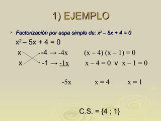 1) EJEMPLO <ul><li>Factorización por aspa simple de: x 2  – 5x + 4 = 0 </li></ul><ul><li>x 2  – 5x + 4 = 0 </li></ul><ul><...