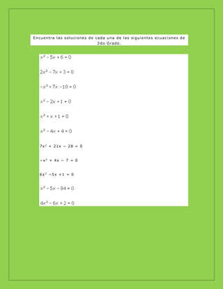 Encuentra las soluciones de cada una de las siguientes ecuaciones de
2do Grado.
7x2
+ 21x − 28 = 0
−x2
+ 4x − 7 = 0
6x2
−5x +1 = 0
 