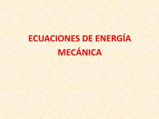 ECUACIONES DE ENERGÍA
MECÁNICA
 