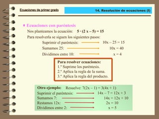 Ecuaciones con paréntesis Para resolver ecuaciones: Sumamos 25: 1.º Suprime los paréntesis. Nos planteamos la ecuación:  5...