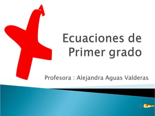1



Profesora : Alejandra Aguas Valderas
 
