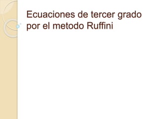Ecuaciones de tercer grado
por el metodo Ruffini
 