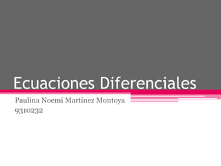Ecuaciones Diferenciales Paulina Noemí Martínez Montoya 9310232 