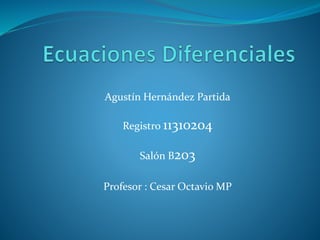 Agustín Hernández Partida
Registro 11310204
Salón B203
Profesor : Cesar Octavio MP
 