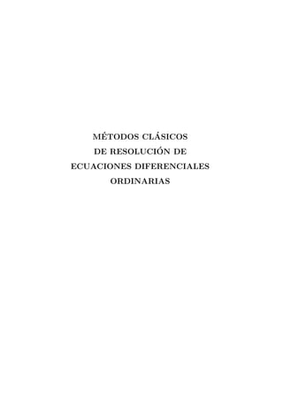 ´        ´
   METODOS CLASICOS
              ´
   DE RESOLUCION DE
ECUACIONES DIFERENCIALES
      ORDINARIAS
 