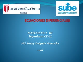 MATEMÁTICA III
Ingeniería CIVIL
MG. Katty Delgado Namuche
2016
 